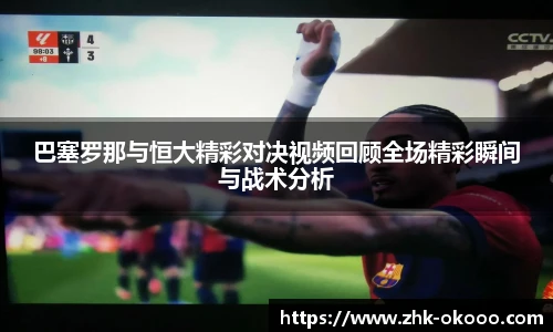 巴塞罗那与恒大精彩对决视频回顾全场精彩瞬间与战术分析